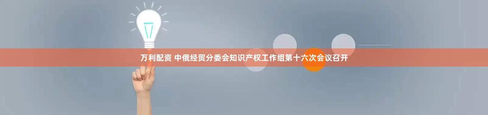 万利配资 中俄经贸分委会知识产权工作组第十六次会议召开
