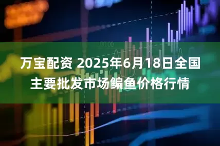 万宝配资 2025年6月18日全国主要批发市场鳊鱼价格行情