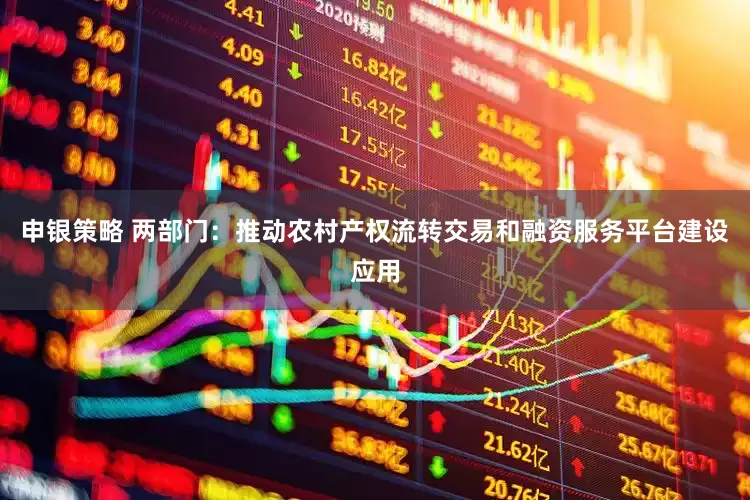 申银策略 两部门：推动农村产权流转交易和融资服务平台建设应用