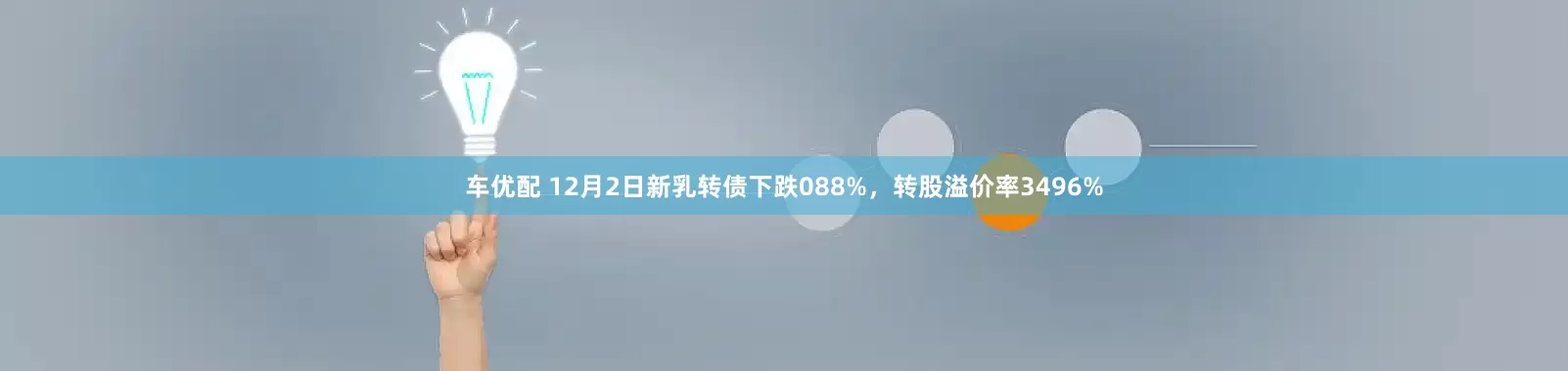 车优配 12月2日新乳转债下跌088%，转股溢价率3496%